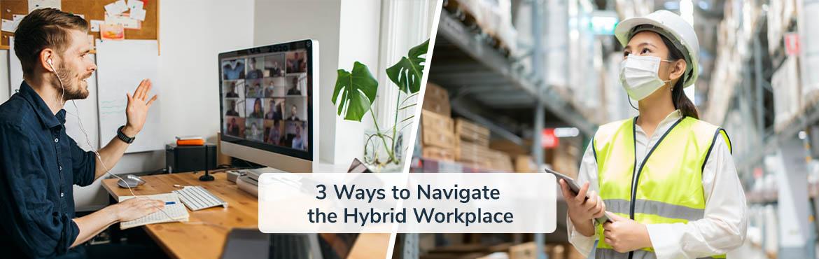 3 ways to navigate the hybrid workplace